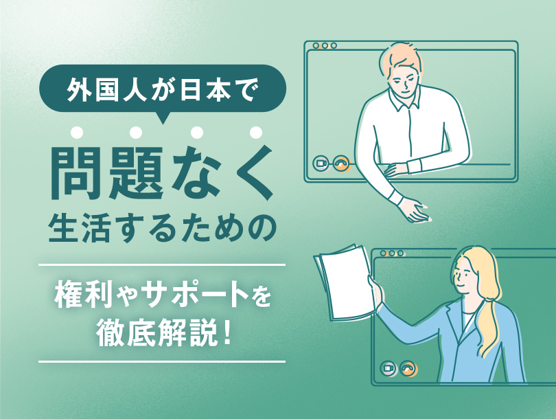 外国人が日本で問題なく生活するための権利やサポートを徹底解説！