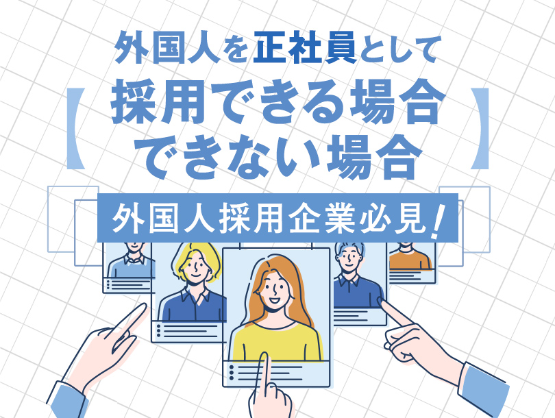 【外国人採用企業必見！】外国人を正社員として採用できる場合・できない場合