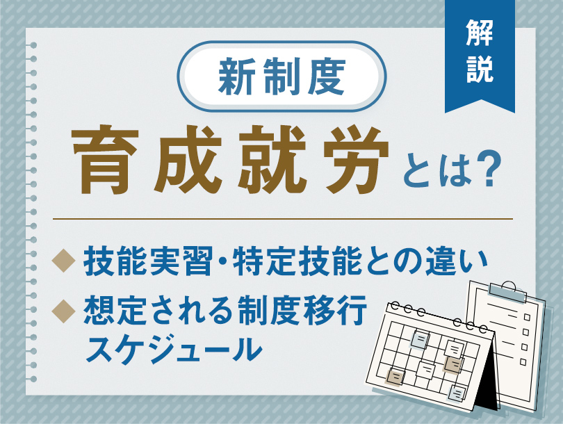 新制度「育成就労」とは？技能実習・特定技能との違いや想定される制度移行スケジュールを解説