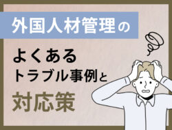 外国人材管理のよくあるトラブル事例と対応策